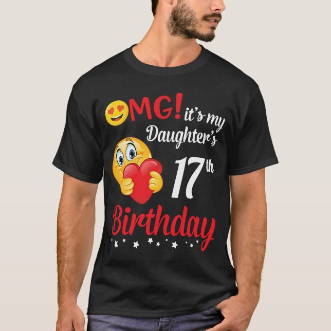 OMG It's My Daughter's 17th Birthday Happy Me Dad  T-Shirt (Front)