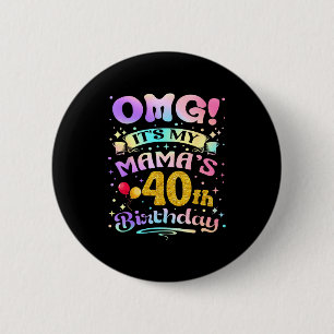 Omg Its My Mamas 40th Birthday Happy 40 Years Old 6 Cm Round Badge