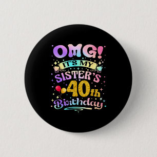 Omg Its My Sisters 40th Birthday Happy 40 Years Ol 6 Cm Round Badge