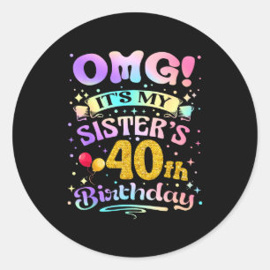 Omg Its My Sisters 40th Birthday Happy 40 Years Ol Classic Round Sticker