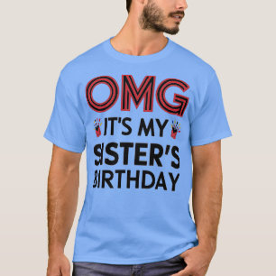 OMG Its My Sisters Birthday 1 T-Shirt