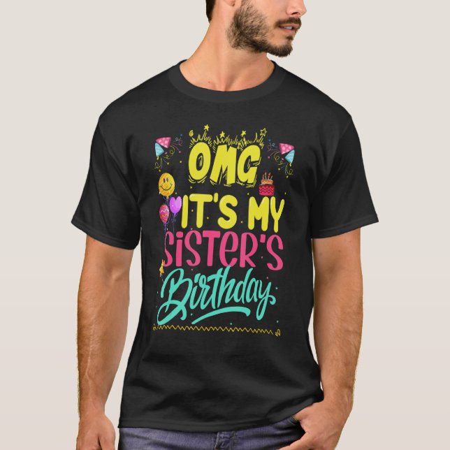 Omg It's My Sister's Birthday Happy To Me You Sist T-Shirt (Front)