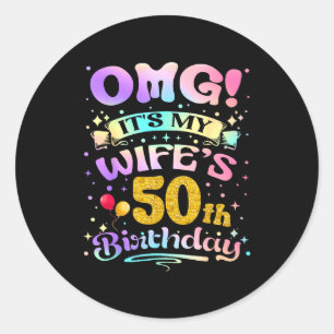 Omg Its My Wifes 50th Birthday Happy 50 Years Old Classic Round Sticker
