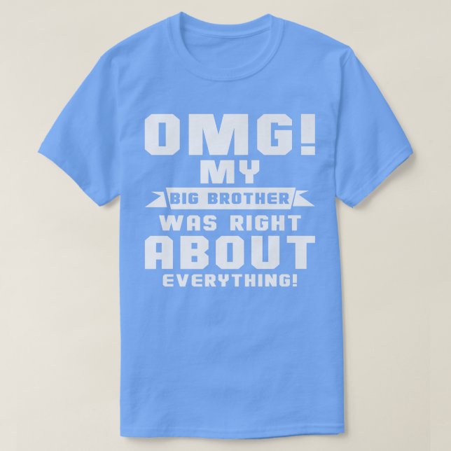 OMG My Big Brother Was Right About Everything Prem T-Shirt (Design Front)