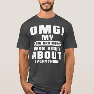 OMG My Big Brother Was Right About Everything  T-Shirt