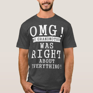 OMG My Grandmother Was Right About Everything T-Sh T-Shirt