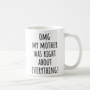 Omg My Mother Was Right About Everything Mother Coffee Mug