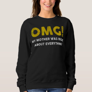 Omg My Mother Was Right About Everything Mothers D Sweatshirt