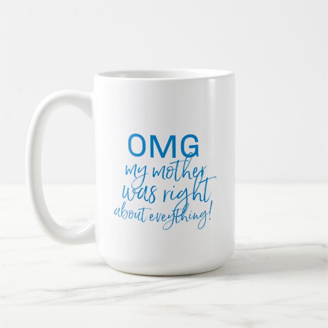 OMG MY MOTHER WAS RIGHT ABOUT EVERYTHING mug (Left)