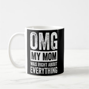 OMG My Mum was Right About Everything 4  Coffee Mug