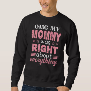 Omg My Mummy Was Right About Everything Mother's D Sweatshirt