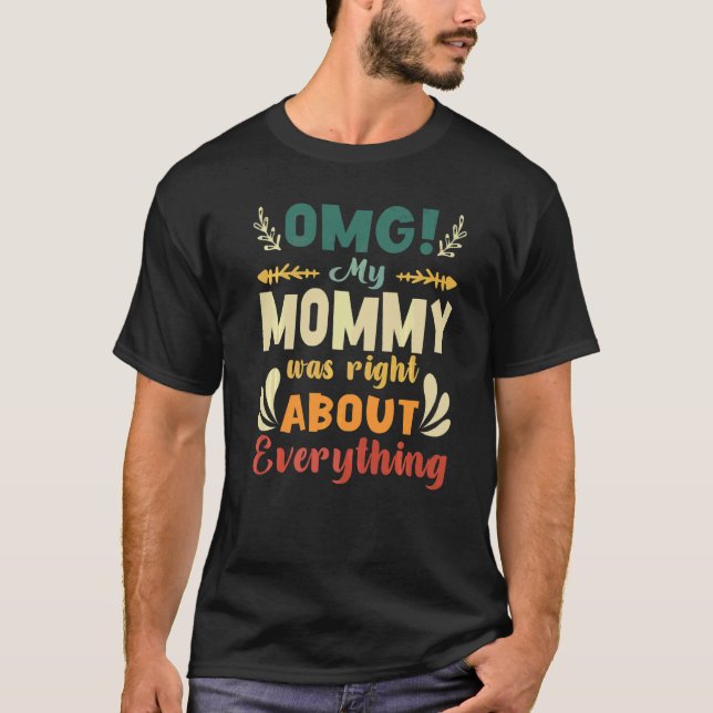 Omg My Mummy Was Right About Everything Mother's D T-Shirt (Front)