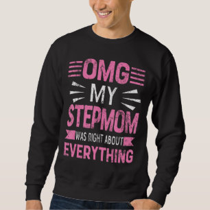 Omg My Stepmom Was Right About Everything Mother's Sweatshirt