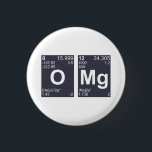 OMG Oh My God Periodic Table Elements 3 Cm Round Badge<br><div class="desc">OMG!  It's,  like,  chemistry.  I can't even.  Your fellow students,  doctors,  professors,  and other learned scientific professionals won't be able to even,  either.  Oxygen and magnesium...  OMG.  As seen on the Periodic table,  and great for back to school.</div>