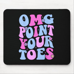 Omg Point Your Toes Funny Dancing Teacher Tap Danc Mouse Mat
