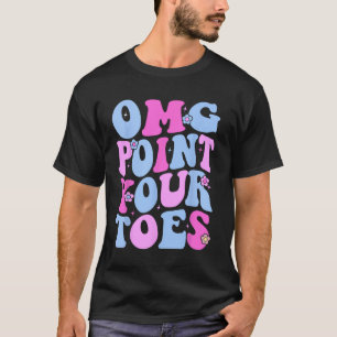 Omg Point Your Toes Funny Dancing Teacher Tap Danc T-Shirt