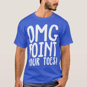 OMG Point Your Toes Tap Dancing T-Shirt