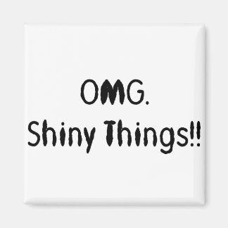 OMG. Shiny Things!! Magnet