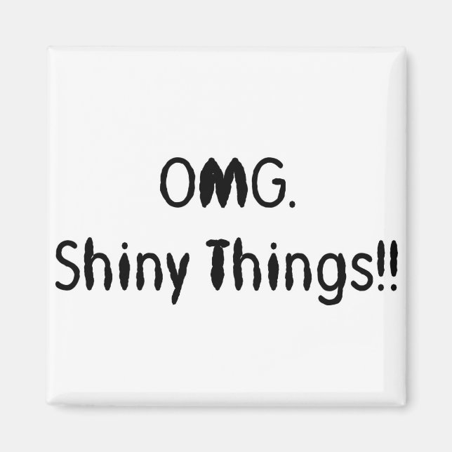 OMG. Shiny Things!! Magnet (Front)