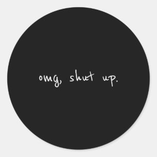 Omg shut up shirt - funny meme sarcasm classic round sticker