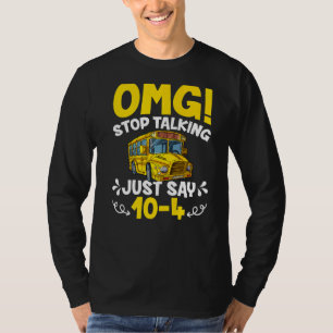 OMG Stop Talking Just Say 10-4 Funny School Bus Dr T-Shirt