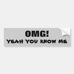 OMG Yeah You Know Me Bumper Sticker