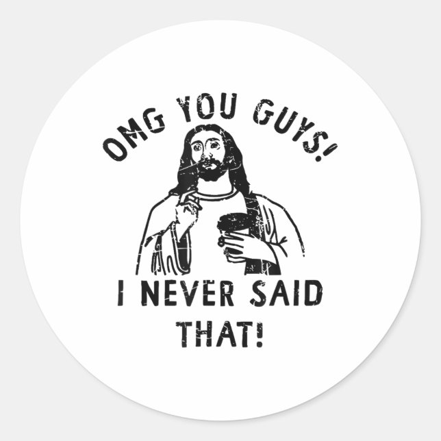 Omg You Guys I Never Said That Jesus _1  Classic Round Sticker (Front)
