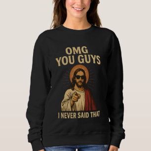Omg You Guys I Never Said That Jesus Sweatshirt