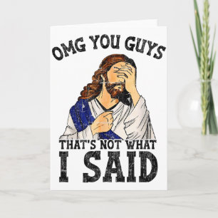Omg You Guys Thats Not What I Said Card