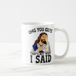 Omg You Guys Thats Not What I Said  Coffee Mug