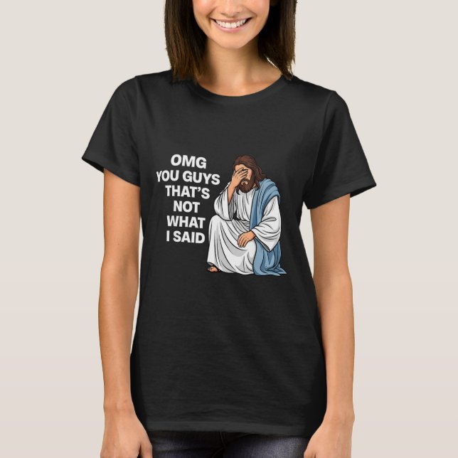 Omg You Guys That's Not What I Said Funny Jesus Me T-Shirt (Front)