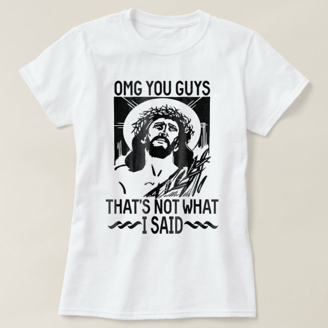 Omg you guys thats not what I said Jesus Christian T-Shirt (Design Front)