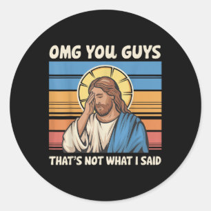 Omg You Guys Thats Not What I Said Jesus Classic Round Sticker
