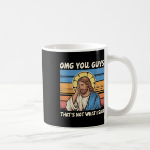 Omg You Guys Thats Not What I Said Jesus Coffee Mug