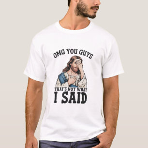 OMG You Guys That's Not What I Said Jesus Meme T-Shirt