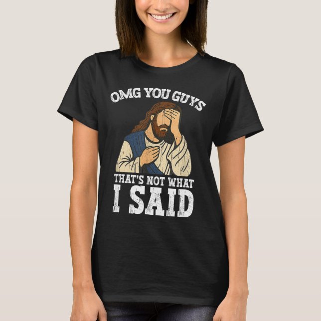 Omg You Guys That's Not What I Said  T-Shirt (Front)