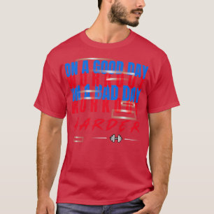 On a Good Day Workout On a Bad Day Workout HARDER T-Shirt