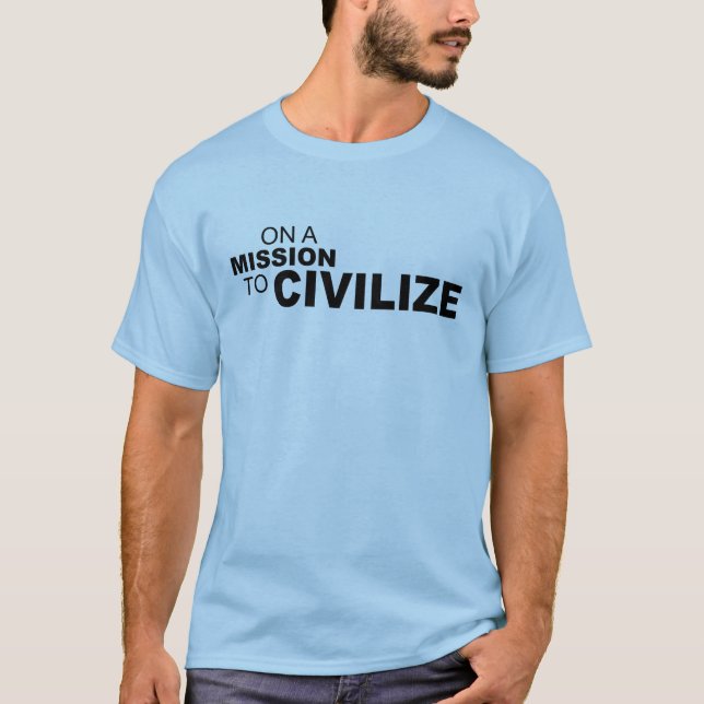 ON A MISSION TO CIVILIZE T-Shirt (Front)