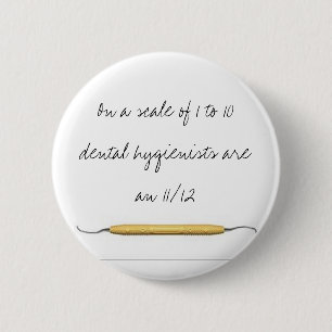 On a scale of 1 to 10dental hygienists a... 6 cm round badge