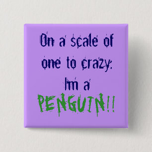 On a scale of one to crazy, Im a , PENGUIN!! 15 Cm Square Badge