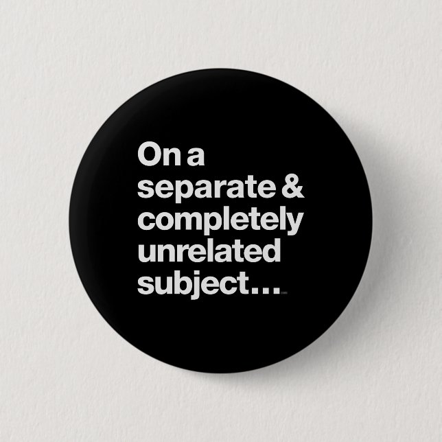 On A Separate Completely Unrelated Subject 6 Cm Round Badge (Front)