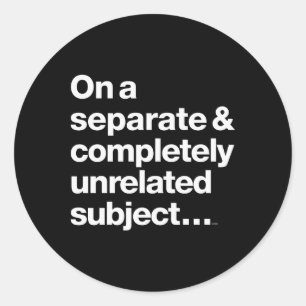 On A Separate Completely Unrelated Subject Classic Round Sticker