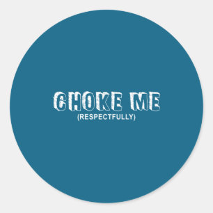 (on Back) Choke Me Respectfully Funny Quote Classic Round Sticker