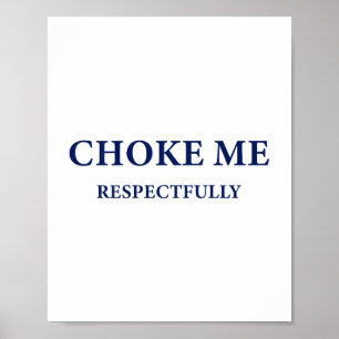 (on Back) Choke Me Respectfully Meme Funny Saying Poster