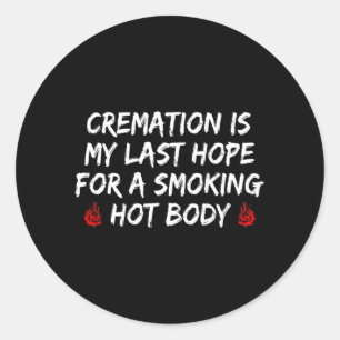 On Back Cremation Is Last Hope For A Smoking Hot Classic Round Sticker