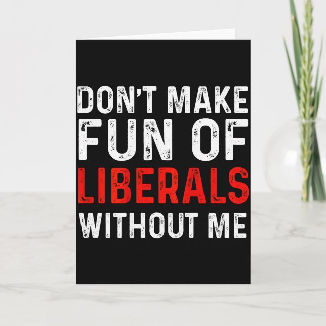 (on Back) Dont Make Fun Of Liberals Without Me  Card (Front)