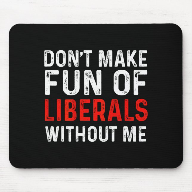(on Back) Dont Make Fun Of Liberals Without Me  Mouse Mat (Front)