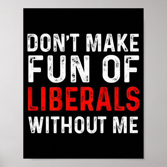 (on Back) Dont Make Fun Of Liberals Without Me  Poster (Front)