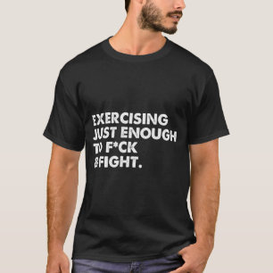 On Back Exercising Just-enough To Fck &amp; Fight  T-Shirt