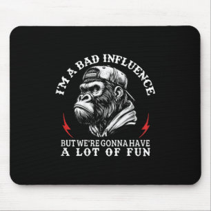 (on Back) I'm A Bad Influence But We're Go Mouse Mat